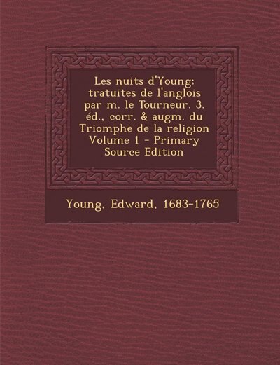Couverture_Les nuits d'Young; tratuites de l'anglois par m. le Tourneur. 3. éd., corr. & augm. du Triomphe de la religion Volume 1 - Primary Source Edition