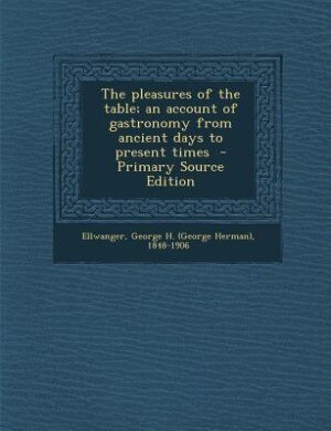 Couverture_The pleasures of the table; an account of gastronomy from ancient days to present times  - Primary Source Edition