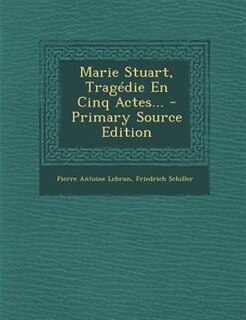 Marie Stuart, Tragédie En Cinq Actes...
