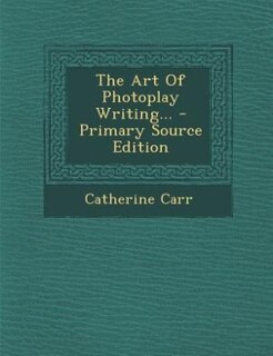 Front cover_The Art Of Photoplay Writing... - Primary Source Edition