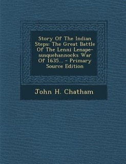 Story Of The Indian Steps: The Great Battle Of The Lenni Lenape-susquehannocks War Of 1635... - Primary Source Edition