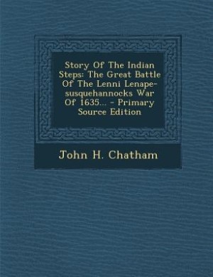 Story Of The Indian Steps: The Great Battle Of The Lenni Lenape-susquehannocks War Of 1635... - Primary Source Edition