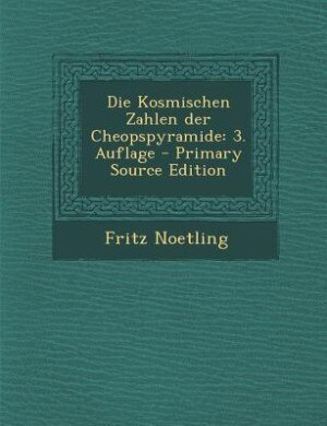 Die Kosmischen Zahlen der Cheopspyramide: 3. Auflage - Primary Source Edition