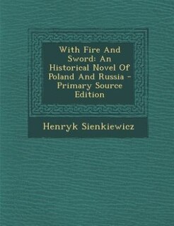 With Fire And Sword: An Historical Novel Of Poland And Russia