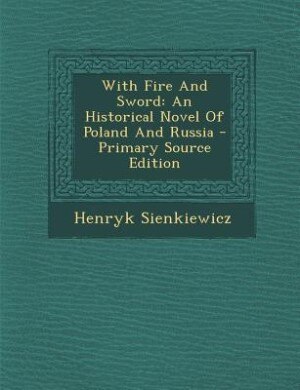 With Fire And Sword: An Historical Novel Of Poland And Russia