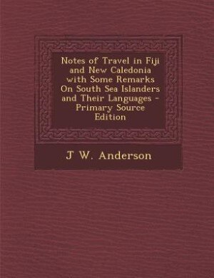 Couverture_Notes of Travel in Fiji and New Caledonia with Some Remarks On South Sea Islanders and Their Languages - Primary Source Edition