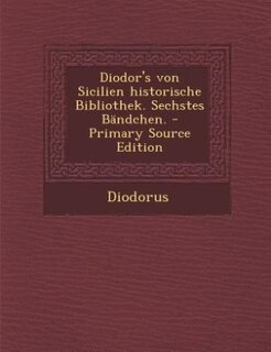 Couverture_Diodor's von Sicilien historische Bibliothek. Sechstes Bändchen. - Primary Source Edition