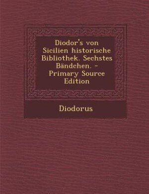 Couverture_Diodor's von Sicilien historische Bibliothek. Sechstes Bändchen. - Primary Source Edition