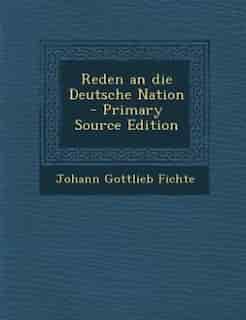 Reden an die Deutsche Nation - Primary Source Edition by Johann Gottlieb Fichte