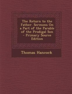 The Return to the Father. Sermons On a Part of the Parable of the Prodigal Son - Primary Source Edition