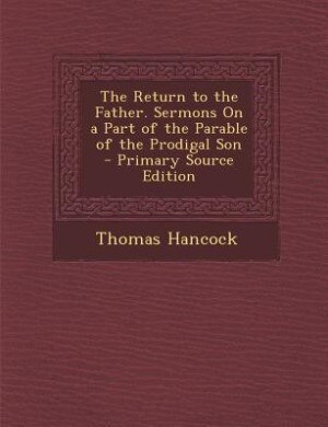 The Return to the Father. Sermons On a Part of the Parable of the Prodigal Son - Primary Source Edition