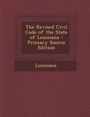 Front cover_The Revised Civil Code of the State of Louisiana - Primary Source Edition
