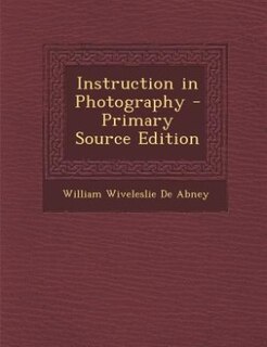 Instruction in Photography - Primary Source Edition