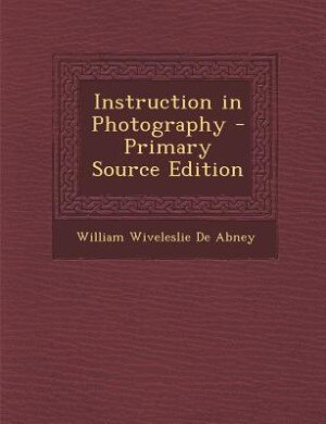 Instruction in Photography - Primary Source Edition