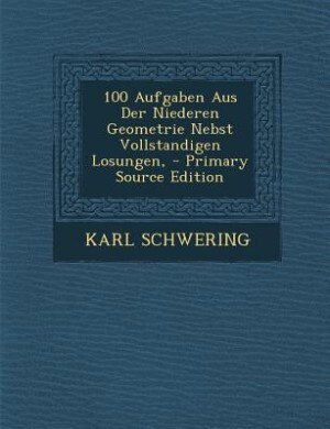 Front cover_100 Aufgaben Aus Der Niederen Geometrie Nebst Vollstandigen Losungen, - Primary Source Edition