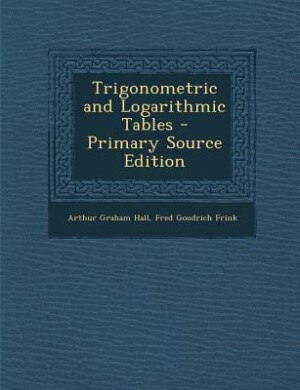 Front cover_Trigonometric and Logarithmic Tables - Primary Source Edition