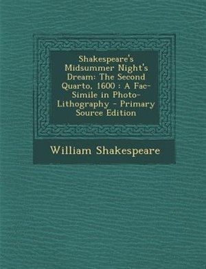 Shakespeare's Midsummer Night's Dream: The Second Quarto, 1600 : A Fac-Simile in Photo-Lithography