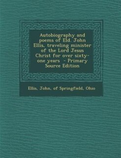 Front cover_Autobiography and poems of Eld. John Ellis, traveling minister of the Lord Jesus Christ for over sixty-one years  - Primary Source Edition