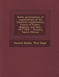 Couverture_Battle participation of organizations of the American expeditionary forces in France, Belgium, and Italy. 1917-1918  - Primary Source Edition