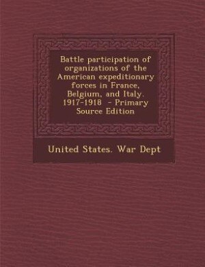 Couverture_Battle participation of organizations of the American expeditionary forces in France, Belgium, and Italy. 1917-1918  - Primary Source Edition