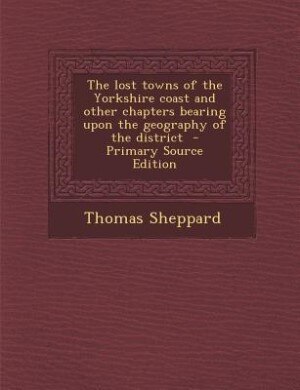 Front cover_The lost towns of the Yorkshire coast and other chapters bearing upon the geography of the district