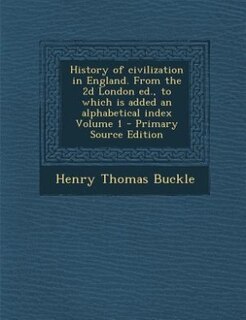 Couverture_History of civilization in England. From the 2d London ed., to which is added an alphabetical index Volume 1 - Primary Source Edition