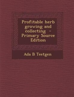 Profitable herb growing and collecting  - Primary Source Edition