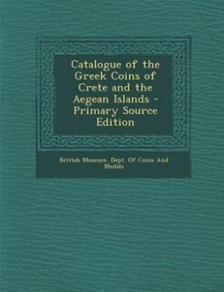 Catalogue of the Greek Coins of Crete and the Aegean Islands - Primary Source Edition