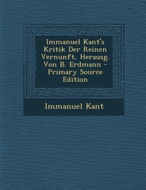 Front cover_Immanuel Kant's Kritik Der Reinen Vernunft, Herausg. Von B. Erdmann - Primary Source Edition