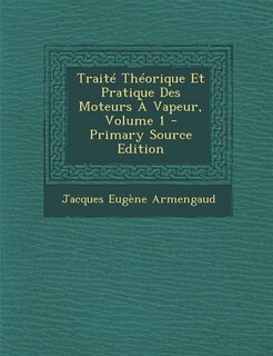 Front cover_Traité Théorique Et Pratique Des Moteurs À Vapeur, Volume 1 - Primary Source Edition