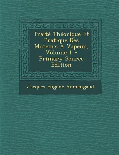 Front cover_Traité Théorique Et Pratique Des Moteurs À Vapeur, Volume 1 - Primary Source Edition