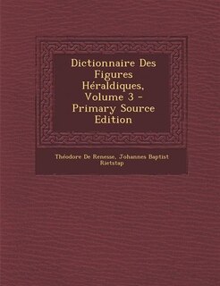 Couverture_Dictionnaire Des Figures Héraldiques, Volume 3 - Primary Source Edition