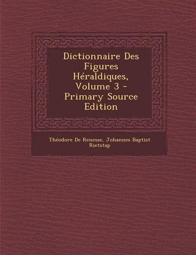 Couverture_Dictionnaire Des Figures Héraldiques, Volume 3 - Primary Source Edition