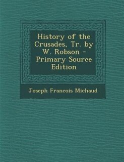 Front cover_History of the Crusades, Tr. by W. Robson - Primary Source Edition
