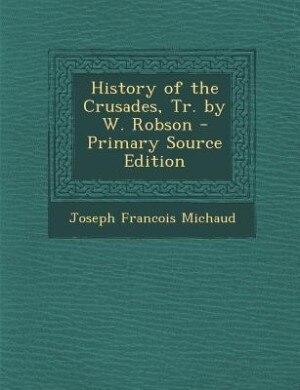 Front cover_History of the Crusades, Tr. by W. Robson - Primary Source Edition