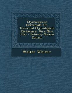 Etymologicon Universale; Or, Universal Etymological Dictionary: On a New Plan - Primary Source Edition
