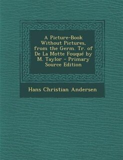 A Picture-Book Without Pictures, from the Germ. Tr. of De La Motte Fouqué by M. Taylor