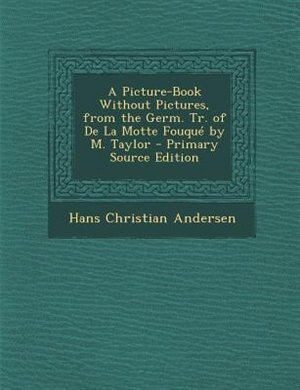 A Picture-Book Without Pictures, from the Germ. Tr. of De La Motte Fouqué by M. Taylor