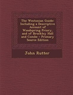 The Westonian Guide: Including a Descriptive Account of Woodspring Priory, and of Brockley Hall and Combe - Primary Sour