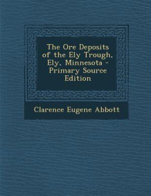 Couverture_The Ore Deposits of the Ely Trough, Ely, Minnesota - Primary Source Edition