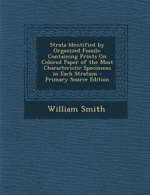 Strata Identified by Organized Fossils: Containing Prints On Colored Paper of the Most Characteristic Specimens in Each Stratum