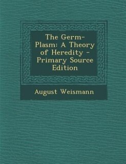 The Germ-Plasm: A Theory of Heredity - Primary Source Edition