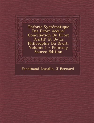 Théorie Systématique Des Droit Acquis: Conciliation Du Droit Positif Et De La Philosophie Du Droit, Volume 1 - Primary Source Edition