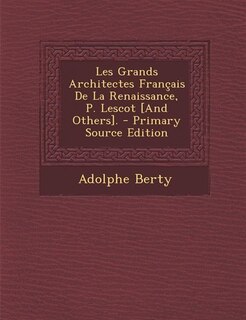 Les Grands Architectes Français De La Renaissance, P. Lescot [And Others]. - Primary Source Edition