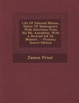 Life Of Edmond Malone, Editor Of Shakespeare: With Selections From His Ms. Anecdotes. With A Portrait (of Ed. Malone)... - Primary Source Edition