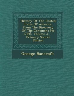 History Of The United States Of America, From The Discovery Of The Continent [to 1789], Volume 3... - Primary Source Edition