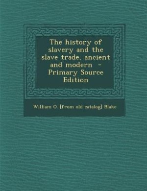 The history of slavery and the slave trade, ancient and modern