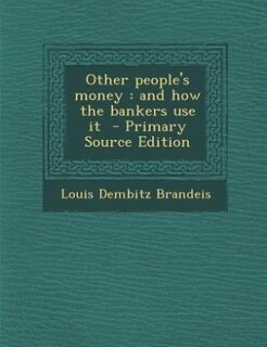 Other people's money: and how the bankers use it  - Primary Source Edition