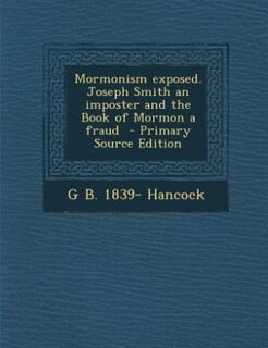 Front cover_Mormonism exposed. Joseph Smith an imposter and the Book of Mormon a fraud