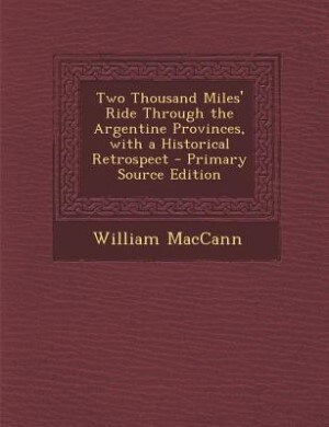 Couverture_Two Thousand Miles' Ride Through the Argentine Provinces, with a Historical Retrospect - Primary Source Edition